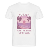 To live for the hope of it all T-shirt - white