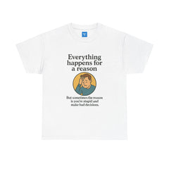 Everything happens for a reason T-shirt, Unisex Heavy Cotton Tee, Funny Graphic Tee, Quote Shirt