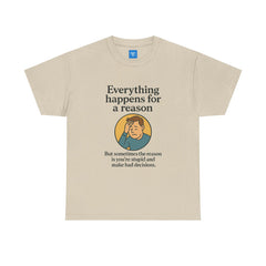 Everything happens for a reason T-shirt, Unisex Heavy Cotton Tee, Funny Graphic Tee, Quote Shirt