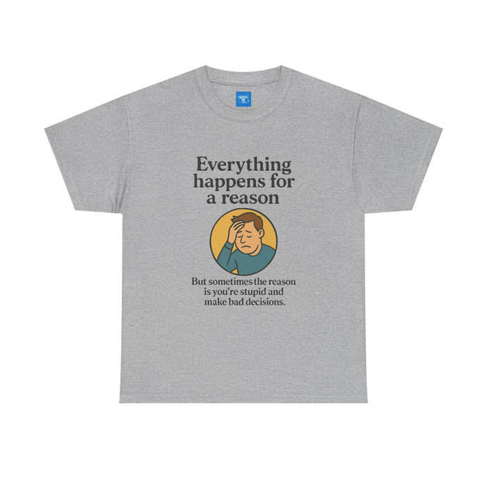 Everything happens for a reason T-shirt, Unisex Heavy Cotton Tee, Funny Graphic Tee, Quote Shirt