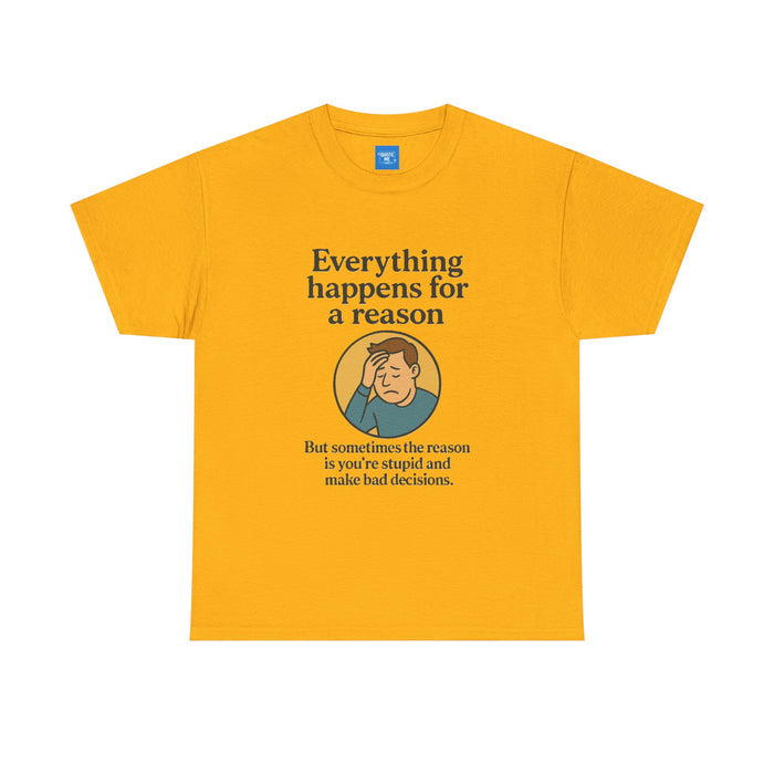Everything happens for a reason T-shirt, Unisex Heavy Cotton Tee, Funny Graphic Tee, Quote Shirt