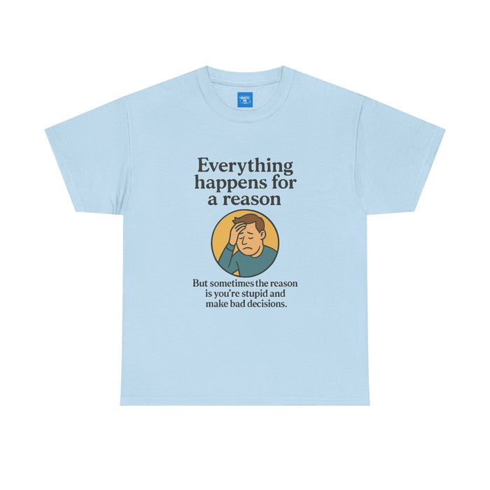 Everything happens for a reason T-shirt, Unisex Heavy Cotton Tee, Funny Graphic Tee, Quote Shirt