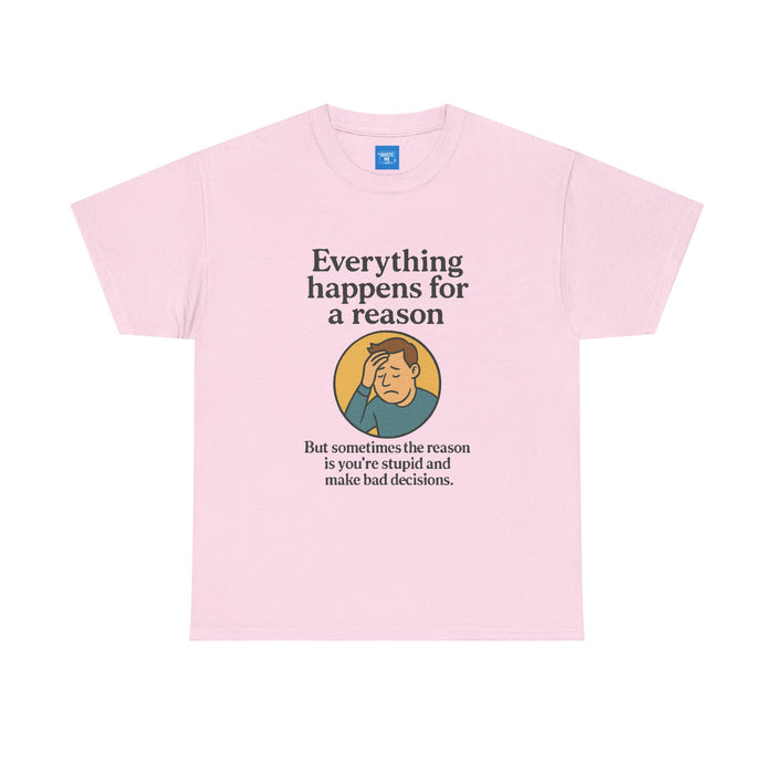 Everything happens for a reason T-shirt, Unisex Heavy Cotton Tee, Funny Graphic Tee, Quote Shirt