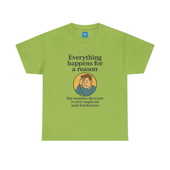 Everything happens for a reason T-shirt, Unisex Heavy Cotton Tee, Funny Graphic Tee, Quote Shirt