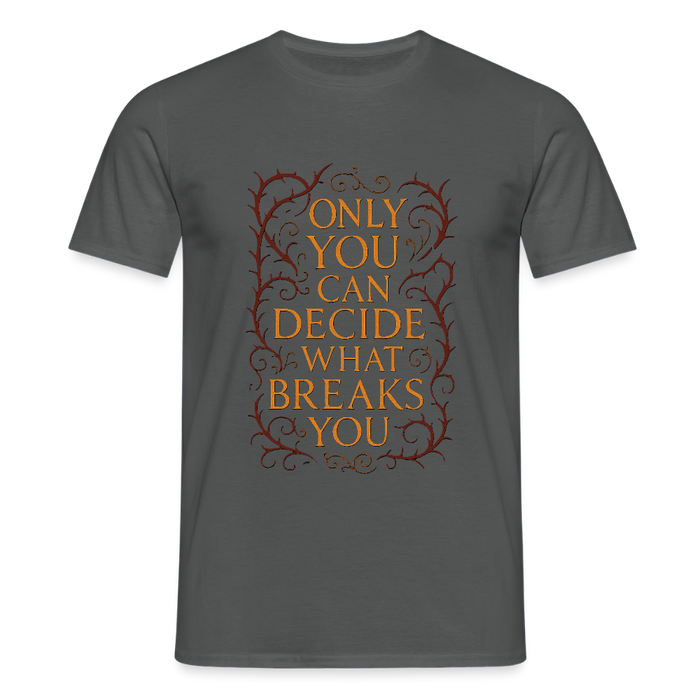 Only you can decide what breaks you - charcoal grey